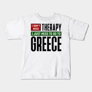 I don't need therapy, I just need to go to Greece Kids T-Shirt